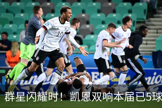 群星闪耀时！凯恩双响本届已5球 射手榜王见王见王见王