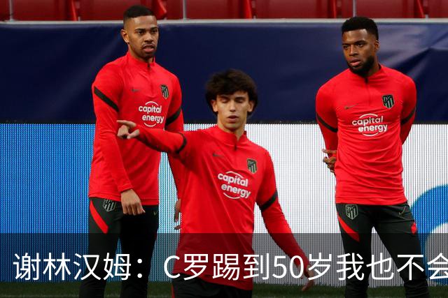 谢林汉姆：C罗踢到50岁我也不会感到惊讶 但回到欧洲是不可能的